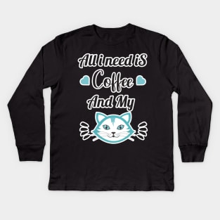 All i need Is Coffee and my cat ,Funny cat Mother , cat Moms Gift, Coffee Lover Gift, Funny For Mom, Coffee Kids Long Sleeve T-Shirt